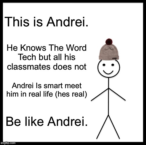 Be Like Bill Meme | This is Andrei. He Knows The Word Tech but all his classmates does not; Andrei Is smart meet him in real life (hes real); Be like Andrei. | image tagged in memes,be like bill | made w/ Imgflip meme maker