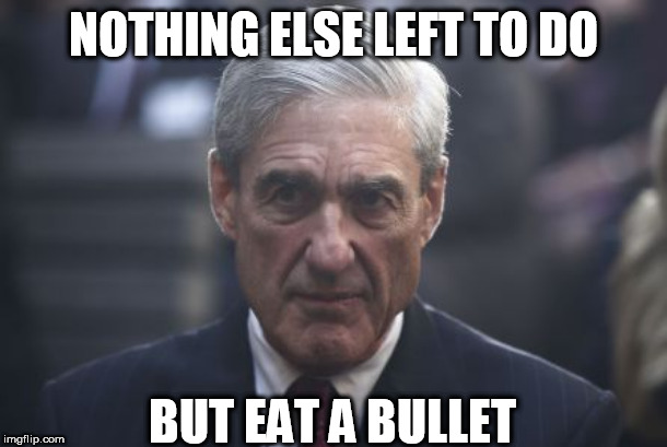 Mueller  | NOTHING ELSE LEFT TO DO; BUT EAT A BULLET | image tagged in mueller | made w/ Imgflip meme maker