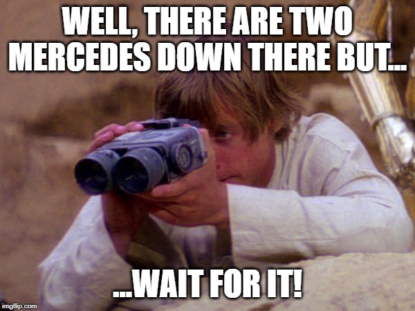 Ambiguously Racist Galaxy | WELL, THERE ARE TWO MERCEDES DOWN THERE BUT... ...WAIT FOR IT! | image tagged in luke skywalker,tatooine,sand people | made w/ Imgflip meme maker