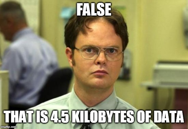 Dwight Schrute Meme | FALSE THAT IS 4.5 KILOBYTES OF DATA | image tagged in memes,dwight schrute | made w/ Imgflip meme maker