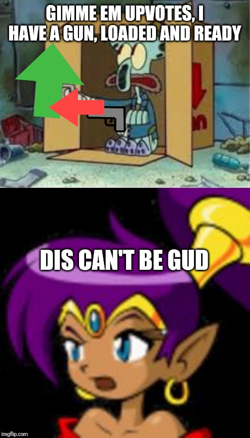 This meme was meant for the beggingforupvotes stream, but I accidentally sent it to the fun stream | GIMME EM UPVOTES, I HAVE A GUN, LOADED AND READY; DIS CAN'T BE GUD | image tagged in shantae questioning,spare coochie | made w/ Imgflip meme maker