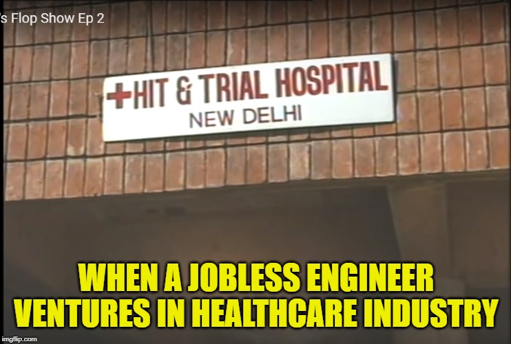 Hit and trial hospital | WHEN A JOBLESS ENGINEER
VENTURES IN HEALTHCARE INDUSTRY | image tagged in hit and trial hospital | made w/ Imgflip meme maker