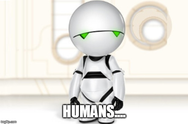 Marvin | HUMANS.... | image tagged in marvin | made w/ Imgflip meme maker