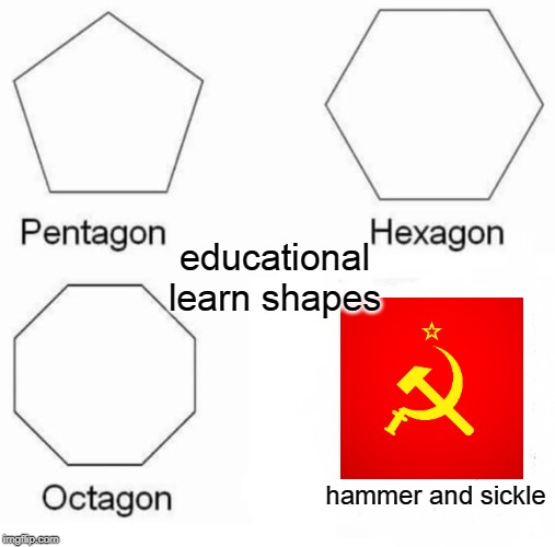 Pentagon Hexagon Octagon Meme | educational learn shapes; hammer and sickle | image tagged in memes,pentagon hexagon octagon | made w/ Imgflip meme maker