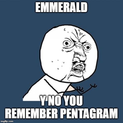 Y U No Meme | EMMERALD Y NO YOU REMEMBER PENTAGRAM | image tagged in memes,y u no | made w/ Imgflip meme maker