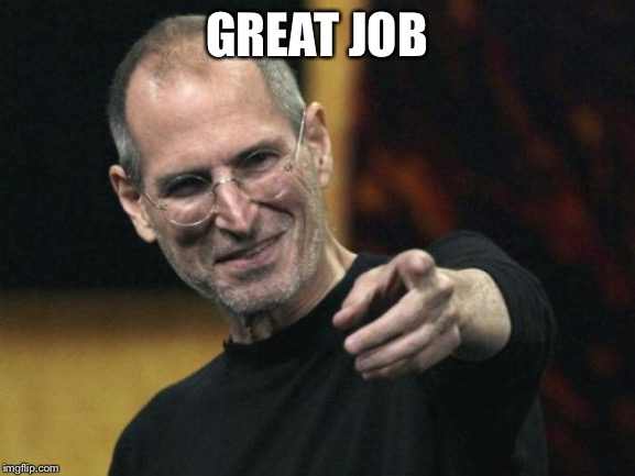 Steve Jobs Meme | GREAT JOB | image tagged in memes,steve jobs | made w/ Imgflip meme maker
