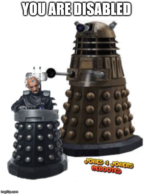 Disability Dalek Dr WHO | YOU ARE DISABLED | image tagged in dr who,dalek,funny | made w/ Imgflip meme maker