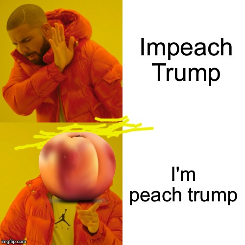 Drake Hotline Bling Meme | Impeach Trump; I'm peach trump | image tagged in memes,drake hotline bling | made w/ Imgflip meme maker