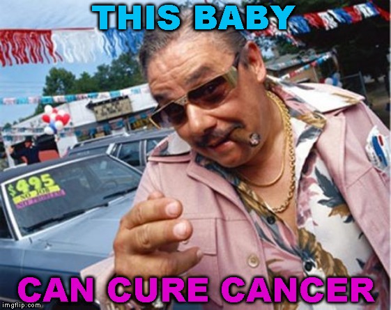 Car dealer | THIS BABY CAN CURE CANCER | image tagged in car dealer | made w/ Imgflip meme maker