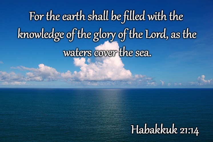 Habakkuk 21:14 For the earth shall be filled with the knowledge of the Lord  - Imgflip
