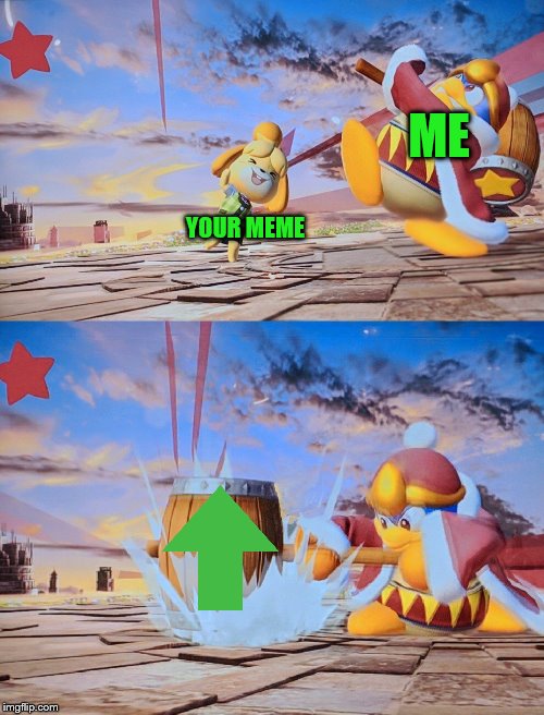 Smash Bros Hammer | ME; YOUR MEME | image tagged in smash bros hammer | made w/ Imgflip meme maker