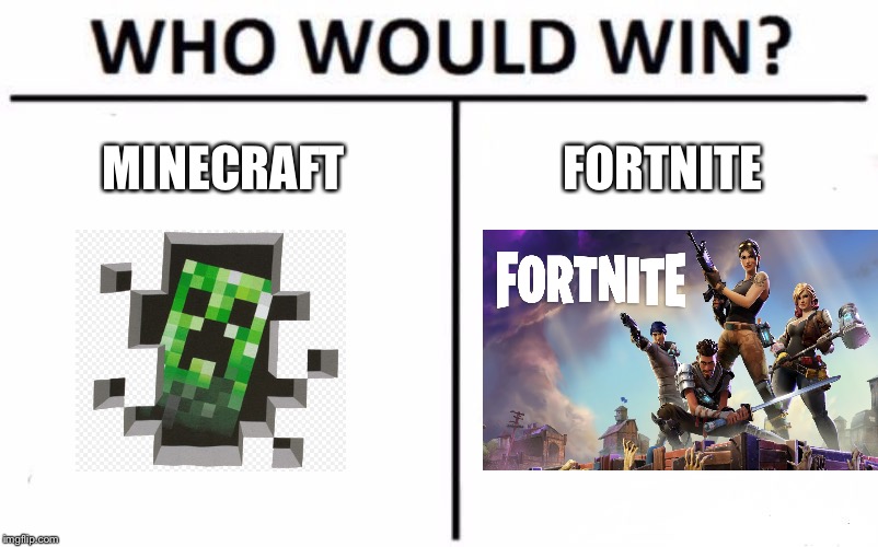 Minecraft vs Fortnite | MINECRAFT; FORTNITE | image tagged in memes,who would win,fortnite,minecraft,battle royale | made w/ Imgflip meme maker