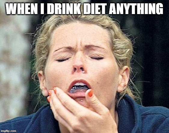 Gagging | WHEN I DRINK DIET ANYTHING | image tagged in gagging | made w/ Imgflip meme maker