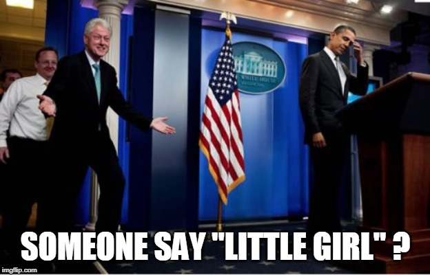 Bubba And Barack Meme | SOMEONE SAY "LITTLE GIRL" ? | image tagged in memes,bubba and barack | made w/ Imgflip meme maker