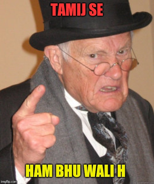 Back In My Day | TAMIJ SE; HAM BHU WALI H | image tagged in memes,back in my day | made w/ Imgflip meme maker