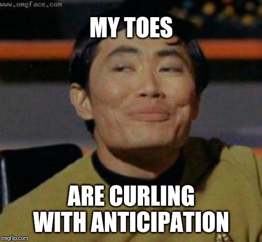 sulu | MY TOES ARE CURLING WITH ANTICIPATION | image tagged in sulu | made w/ Imgflip meme maker