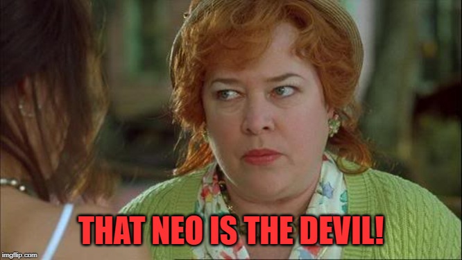 Waterboy Kathy Bates Devil | THAT NEO IS THE DEVIL! | image tagged in waterboy kathy bates devil | made w/ Imgflip meme maker