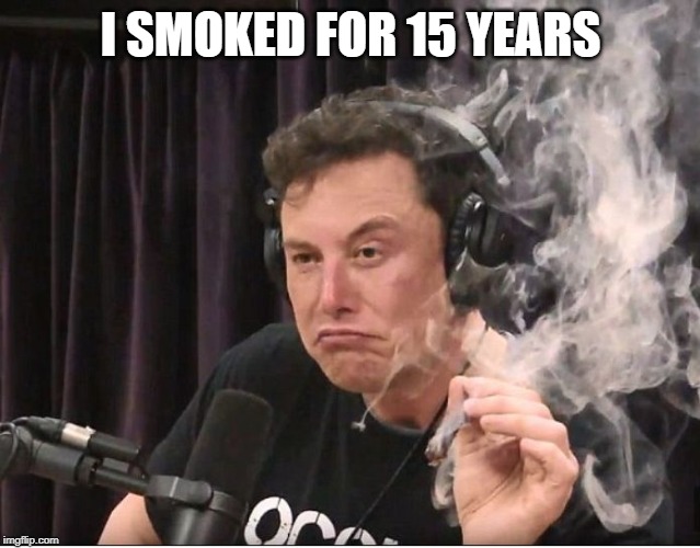Elon Musk smoking a joint | I SMOKED FOR 15 YEARS | image tagged in elon musk smoking a joint | made w/ Imgflip meme maker