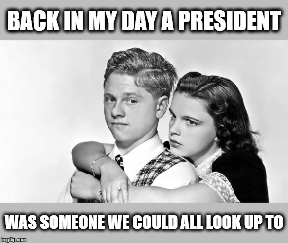 How did we get here? | BACK IN MY DAY A PRESIDENT; WAS SOMEONE WE COULD ALL LOOK UP TO | image tagged in memes,politics,impeach trump,maga,swamp | made w/ Imgflip meme maker