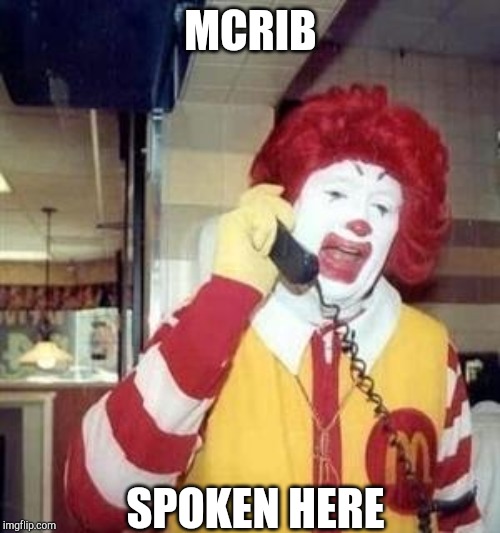 Ronald McDonald Temp | MCRIB; SPOKEN HERE | image tagged in ronald mcdonald temp | made w/ Imgflip meme maker