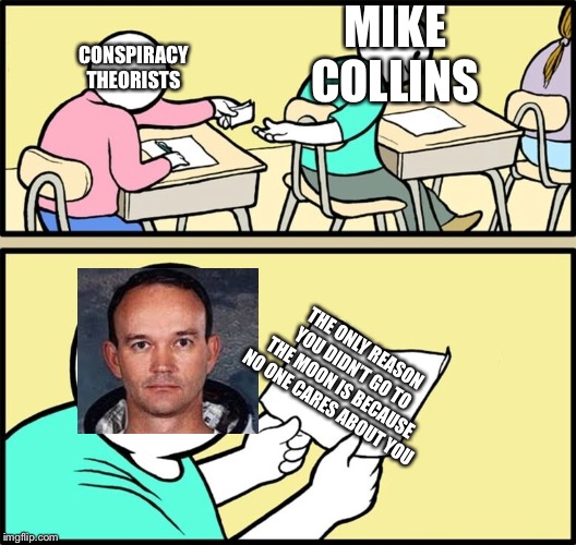 school hint paper note | MIKE COLLINS; CONSPIRACY THEORISTS; THE ONLY REASON YOU DIDN’T GO TO THE MOON IS BECAUSE NO ONE CARES ABOUT YOU | image tagged in school hint paper note | made w/ Imgflip meme maker