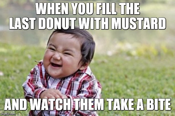 Evil Toddler Meme | WHEN YOU FILL THE LAST DONUT WITH MUSTARD; AND WATCH THEM TAKE A BITE | image tagged in memes,evil toddler | made w/ Imgflip meme maker