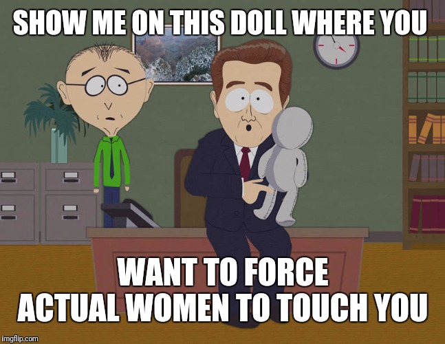 Show me doll | SHOW ME ON THIS DOLL WHERE YOU; WANT TO FORCE ACTUAL WOMEN TO TOUCH YOU | image tagged in show me doll | made w/ Imgflip meme maker