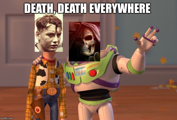 X, X Everywhere Meme | DEATH, DEATH EVERYWHERE | image tagged in memes,x x everywhere | made w/ Imgflip meme maker