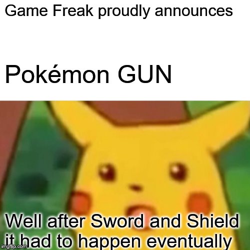 Surprised Pikachu Meme | Game Freak proudly announces; Pokémon GUN; Well after Sword and Shield it had to happen eventually | image tagged in memes,surprised pikachu | made w/ Imgflip meme maker