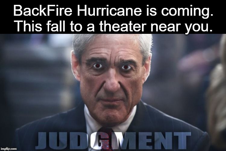Originally from HILL-ARrests - I merely changed the caption | BackFire Hurricane is coming. This fall to a theater near you. | image tagged in meuller,crossfire hurricane,democrats | made w/ Imgflip meme maker