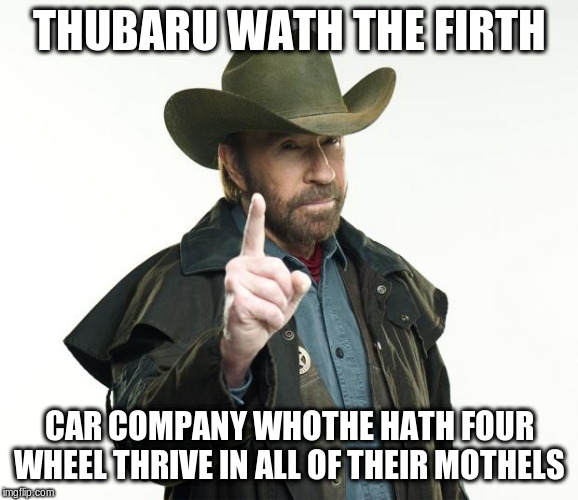 Chuck Norris Finger Meme | THUBARU WATH THE FIRTH CAR COMPANY WHOTHE HATH FOUR WHEEL THRIVE IN ALL OF THEIR MOTHELS | image tagged in memes,chuck norris finger,chuck norris | made w/ Imgflip meme maker