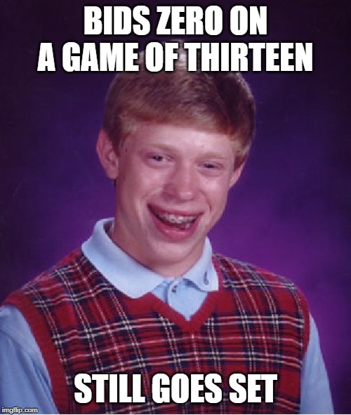 am I the only one around here, that still plays card games? | BIDS ZERO ON A GAME OF THIRTEEN; STILL GOES SET | image tagged in memes,bad luck brian | made w/ Imgflip meme maker