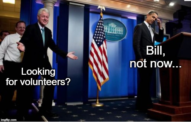 Bubba And Barack Meme | Looking for volunteers? Bill, not now... | image tagged in memes,bubba and barack | made w/ Imgflip meme maker