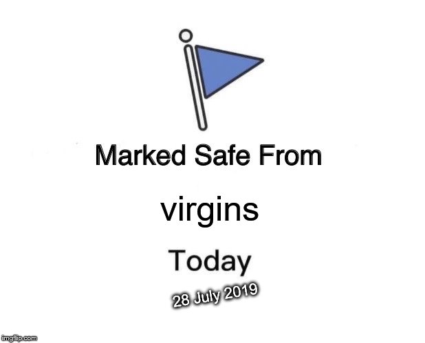 Marked Safe From Meme | virgins 28 July 2019 | image tagged in memes,marked safe from | made w/ Imgflip meme maker