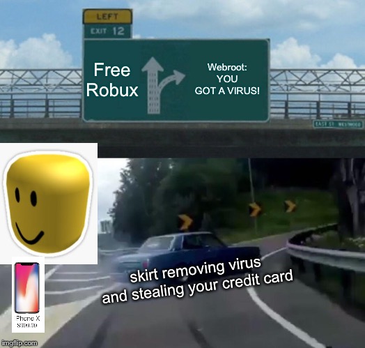 Left Exit 12 Off Ramp Meme | Free Robux; Webroot: YOU GOT A VIRUS! skirt removing virus and stealing your credit card | image tagged in memes,left exit 12 off ramp | made w/ Imgflip meme maker
