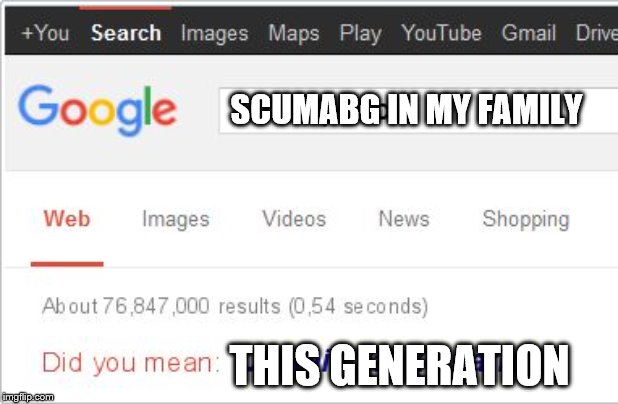 Did you mean | SCUMABG IN MY FAMILY THIS GENERATION | image tagged in did you mean | made w/ Imgflip meme maker