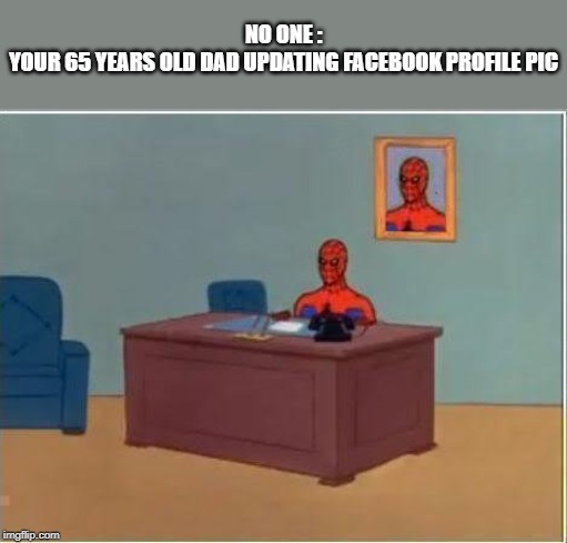 Spiderman Computer Desk | NO ONE :
YOUR 65 YEARS OLD DAD UPDATING FACEBOOK PROFILE PIC | image tagged in memes,spiderman computer desk,spiderman,funny | made w/ Imgflip meme maker
