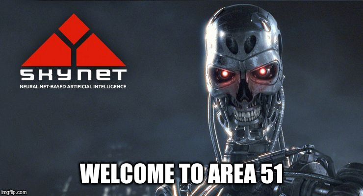 Skynet | WELCOME TO AREA 51 | image tagged in skynet | made w/ Imgflip meme maker