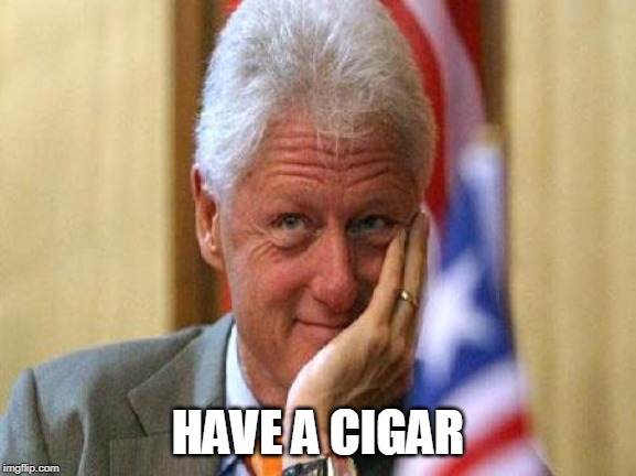 smiling bill clinton | HAVE A CIGAR | image tagged in smiling bill clinton | made w/ Imgflip meme maker