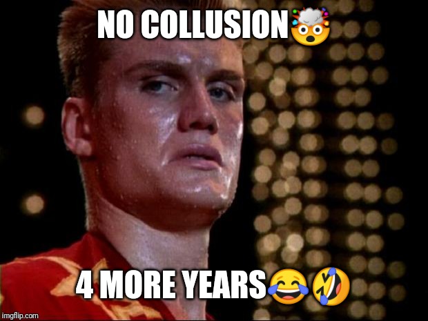 ivan drago | NO COLLUSION? 4 MORE YEARS?? | image tagged in ivan drago | made w/ Imgflip meme maker