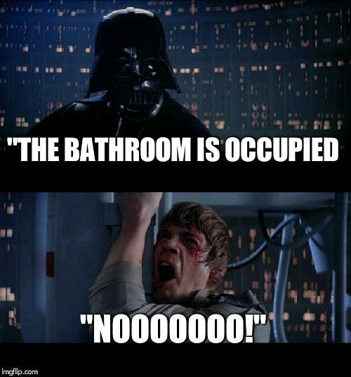 Star Wars No | "THE BATHROOM IS OCCUPIED; "NOOOOOOO!" | image tagged in memes,star wars no | made w/ Imgflip meme maker