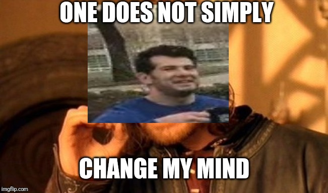 One Does Not Simply | ONE DOES NOT SIMPLY; CHANGE MY MIND | image tagged in memes,one does not simply | made w/ Imgflip meme maker