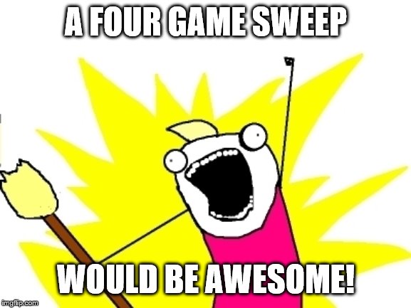 Broomstick meme | A FOUR GAME SWEEP; WOULD BE AWESOME! | image tagged in broomstick meme | made w/ Imgflip meme maker