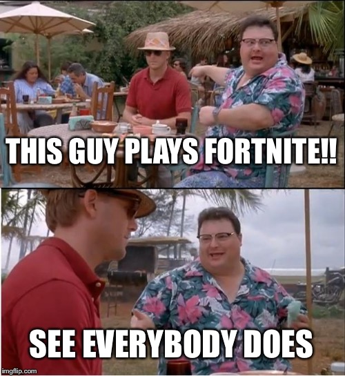 See Nobody Cares Meme | THIS GUY PLAYS FORTNITE!! SEE EVERYBODY DOES | image tagged in memes,see nobody cares | made w/ Imgflip meme maker