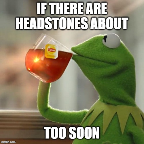 But That's None Of My Business Meme | IF THERE ARE HEADSTONES ABOUT TOO SOON | image tagged in memes,but thats none of my business,kermit the frog | made w/ Imgflip meme maker