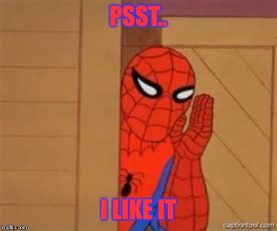 psst spiderman | PSST.. I LIKE IT | image tagged in psst spiderman | made w/ Imgflip meme maker