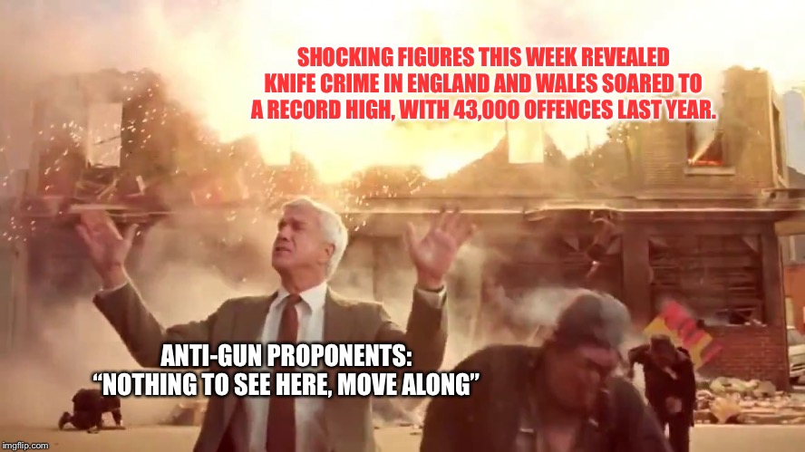 Ignoring the symptoms won’t make the problem go away | SHOCKING FIGURES THIS WEEK REVEALED KNIFE CRIME IN ENGLAND AND WALES SOARED TO A RECORD HIGH, WITH 43,000 OFFENCES LAST YEAR. ANTI-GUN PROPONENTS: “NOTHING TO SEE HERE, MOVE ALONG” | image tagged in nra nothing to see here | made w/ Imgflip meme maker
