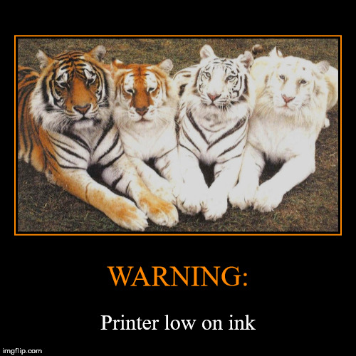 Printer low on ink - Tiger Week 3, Jul 27 - Aug 2, a TigerLegend1046 event | image tagged in funny,demotivationals,printer,tigerlegend1046,tiger week 3 | made w/ Imgflip demotivational maker