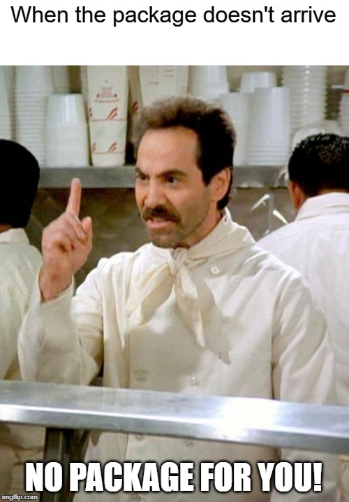 soup nazi | When the package doesn't arrive NO PACKAGE FOR YOU! | image tagged in soup nazi | made w/ Imgflip meme maker