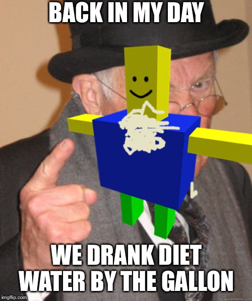 Diet water by the gallon | BACK IN MY DAY; WE DRANK DIET WATER BY THE GALLON | image tagged in diet,back in my day | made w/ Imgflip meme maker